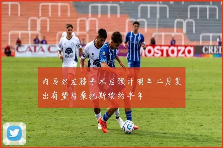 内马尔左膝手术后预计明年二月复出有望与桑托斯续约半年
