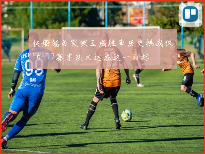 快船能否突破五成胜率历史挑战仅16-17赛季热火达成这一目标