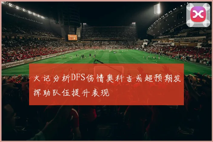 火记分析DFS伤情奥科吉或超预期发挥助队伍提升表现