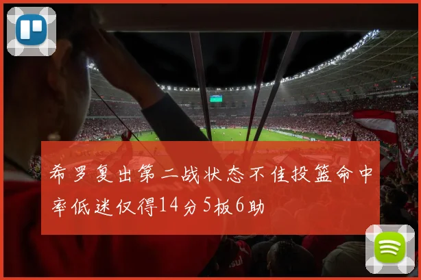 希罗复出第二战状态不佳投篮命中率低迷仅得14分5板6助
