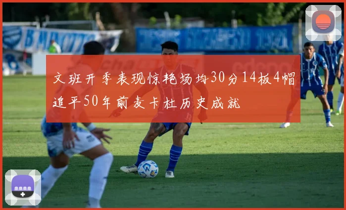 文班开季表现惊艳场均30分14板4帽追平50年前麦卡杜历史成就